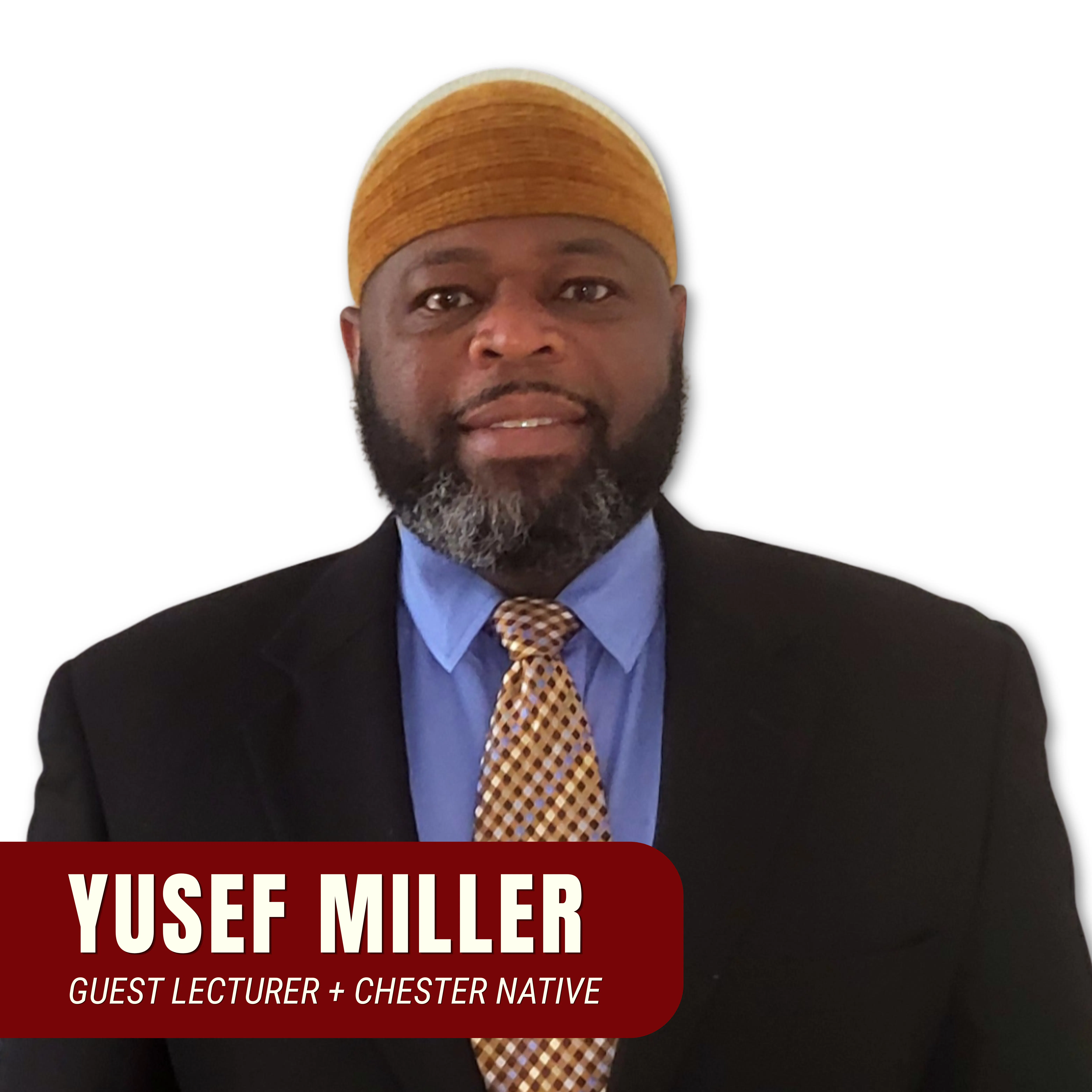 Headshot of a man wearing a gold cap, black suit jacket, blue shirt, and patterned tie, with text reading “Yusef Miller, Guest Lecturer + Chester Native.”
