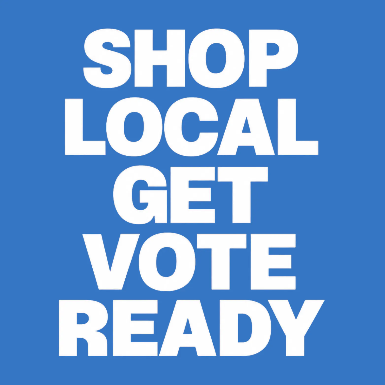 Bold white text reading “SHOP LOCAL GET VOTE READY” stacked on a blue background.