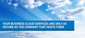 Your Business Cloud Services are Only as Secure as the Company That Hosts Them